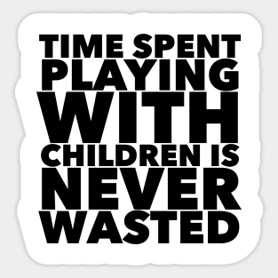 Time Spent Playing With Children Is Never Wasted Sticker